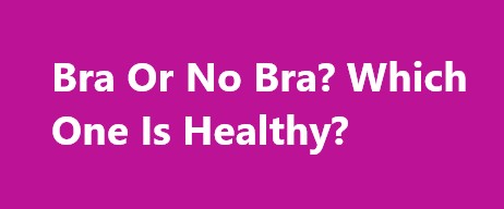 What is bra effects of health? Tips for healthy bra