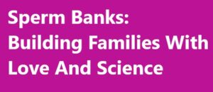 A Guide to choosing the best sperm bank
